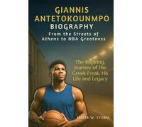 Giannis Antetokounmpo Biography: From the Streets of Athens to NBA Greatness: The Inspiring Journey of the Greek Freak, His Life and Legacy