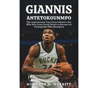 GIANNIS ANTETOKOUNMPO: The Inspirational True Story behind a Boy Who Rose from Greek Streets to Become an Unstoppable NBA Champion