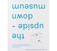 Giannotti, Aldo - the upside-down museum: practice-based institutional critique, working up from the actual museum floor by Aldo Giannotti