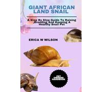 GIANT AFRICAN LAND SNAIL: A Step By Step Guide To Raising ,Breeding And Keeping A Healthy Snail Pet