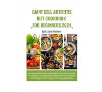 Giant Cell Arteritis Diet Cookbook for Beginners 2024: Comprehensive Guide to Polymyalgia Rheumatica and GCA Management - Easy Recipes, Nutritional ... Reverse Inflammation and Improve Life Quality