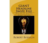 GIANT Headline Swipe File: A Practical Reference of Proven Headlines You Can Instantly Adapt To Trigger Your Own Attention-Grabbing Headline Ideas