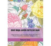 Giant Mega Jumbo Dot to Dot Book: Large Print Dot To Dot For Adults Seniors and Teens of Flowers, Butterflies, Landscapes, Animals & More (Dot to Dot Books For Adults)