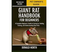 GIANT RAT HANDBOOK FOR BEGINNERS: A Complete Beginner’s Guide to Caring for, Feeding, Training, and Understanding Giant Rats.