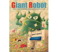 Giant Robot : Thirty Years of Defining Asian American Pop Culture