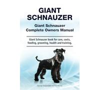 Giant Schnauzer. Giant Schnauzer Complete Owners Manual. Giant Schnauzer book for care, costs, feeding, grooming, health and training.: Papberback