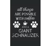 Giant Schnauzer Journal Notebook: Giant Schnauzer Gifts - All Thins Are Possible With Cofee And Dogs - Blank Lined Notebook to Write In - A Giant Schnauzer Lover Gift For Women & Men