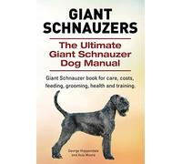 Giant Schnauzers. The Ultimate Giant Schnauzer Dog Manual. Giant Schnauzer book for care, costs, feeding, grooming, health and training.