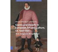 Giants and Dwarfs in European Art and Culture, ca. 1350-1750: Real, Imagined, Metaphorical (Monsters and Marvels. Alterity in the Medieval and Early Modern Worlds)
