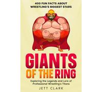 Giants of the Ring: 400 Fun Facts About Wrestling's Biggest Stars: Exploring the Legends and Lore of Professional Wrestling's Titans (Legends and Lore of Wrestling Fun Facts)