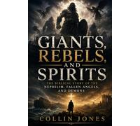 Giants, Rebels, and Spirits: A Biblical Story of the Nephilim, Fallen Angels, and Demons