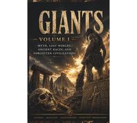 GIANTS: Volume I: Myth, Lost Worlds, Ancient Races, and Forgotten Civilizations