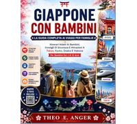 GIAPPONE CON BAMBINI LA GUIDA COMPLETA AI VIAGGI PER FAMIGLIE: Itinerari Adatti Ai Bambini, Consigli Di Sicurezza E Attrazioni A Tokyo, Kyoto, Osaka E Hakone Per Bambini Dai 3 Ai 12 Anni
