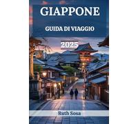 GIAPPONE GUIDA DI VIAGGIO 2025: Vivi una fantastica vacanza turistica con meraviglie naturali e avventure indimenticabili