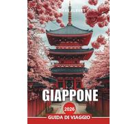 GIAPPONE Guida di viaggio 2026: Pianificatore di vacanze in Giappone: i punti salienti di Tokyo, i percorsi culturali di Kyoto e le fughe sulle isole