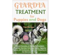 Giardia Treatment for Puppies and Dogs: Natural Remedies & Healing for Giardiasis, Parasites, diarrhea, Vomiting, Worms, Digestive Issues, with Symptoms Diagnosis, Prevention & Gut Recovery for Dogs