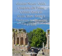 Giardini Naxos: Guida Completa alla Prima Colonia Greca di Sicilia Mare, Storia e Tradizioni tra Taormina e l'Etna (Sicilia da Sogno: Le Mete Imperdibili per un'Estate da Vivere)