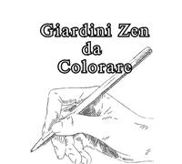Giardini Zen da Colorare: Un libro da colorare per adulti, aiuta a meditare e allieva l'ansia e lo stress