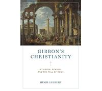 Gibbon’s Christianity: Religion, Reason, and the Fall of Rome