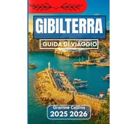 GIBILTERRA GUIDA DI VIAGGIO 2025 2026: Esplorando tradizioni, fauna selvatica, cultura e crocevia del Mediterraneo