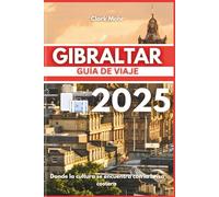 GIBRALTAR GUÍA DE VIAJE 2025: Donde la cultura se encuentra con la brisa costera