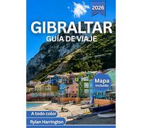 GIBRALTAR GUÍA DE VIAJE 2026 (A todo color): Descubre el encanto atemporal de la isla: lugares históricos, vistas costeras, cuevas escondidas, gastronomía, mapa y aventuras panorámicas