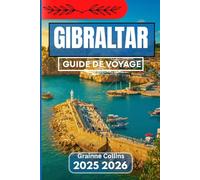 GIBRALTAR GUIDE DE VOYAGE 2025 2026: À la découverte des traditions, de la faune, de la culture et des carrefours de la Méditerranée