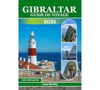 GIBRALTAR GUIDE DE VOYAGE (EN COULEUR): Découvrez des monuments anciens, des attractions, des trésors cachés, des saveurs locales, des itinéraires inspirants, des conseils avisés et des cartes