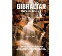 Gibraltar Travel Guide 2023: An Easy Guide To Enjoy The SightSeeing, Culture, Shopping And Historical Walk In Gibraltar 2023