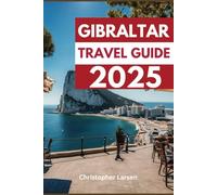 GIBRALTAR TRAVEL GUIDE 2025: Explore, Discover, and Enjoy the Best of the Rock’s Natural Wonders and Cultural Treasures