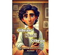 Gibran Khalil Gibran: The Inspiring Story of a Genius