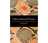 Gibran, Rihani and Naimy: East-West Interactions in Early Twentieth-Century Arab Literature: East-West Interactions in Early Twentith-Century Arab Literature