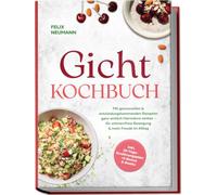 Gicht Kochbuch: Mit genussvollen & entzündungshemmenden Rezepten ganz einfach Harnsäure senken - für schmerzfreie Bewegung & mehr Freude im Alltag - inkl. 30-Tage-Ernährungsplan + 5 Bonus E-Books