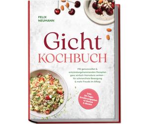 Gicht Kochbuch: Mit genussvollen & entzündungshemmenden Rezepten ganz einfach Harnsäure senken - für schmerzfreie Bewegung & mehr Freude im Alltag - inkl. 30-Tage-Ernährungsplan + 5 Bonus E-Books
