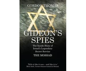 Gideon's Spies: The Inside Story of Israel's Legendary Secret Service The Mossad