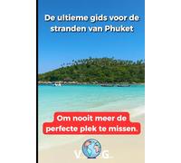 Gids Phuket: De ultieme gids voor de stranden van Phuket: Om nooit meer de perfecte plek te missen.