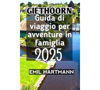 Giethoorn Guida di viaggio per avventure in famiglia 2025