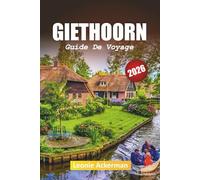 GIETHOORN GUIDE DE VOYAGE 2026: Conseils essentiels, joyaux cachés et expériences inoubliables dans la Venise du Nord
