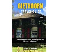 GIETHOORN TRAVEL GUIDE 2025: Discover Hidden Gems, Local Highlights and Adventures