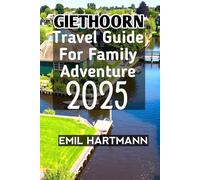 Giethoorn Travel Guide For Family Adventure 2025