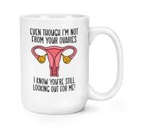 Gift Base Even Though I'm Not from Your Ovaries I Know You're Still Looking Out for Me 15oz Large Mug Cup