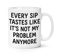 Gift Base Every Sip Tastes Like It's Not My Problem Anymore 10oz Mug Cup