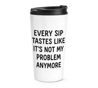 Gift Base Every Sip Tastes Like It's Not My Problem Anymore Travel Mug Cup