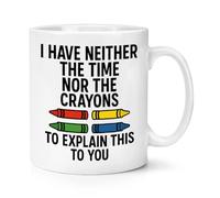 Gift Base I Have Neither The Time Nor The Crayons to Explain This to You 10oz Mug Cup