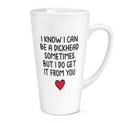 Gift Base I Know I Can Be A Dickhead Sometimes But I Do Get It from You 17oz Large Latte Mug Cup