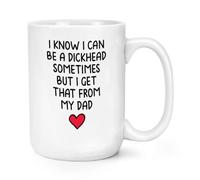 Gift Base I Know I Can Be A Dickhead Sometimes But I Get that from My Dad 15oz Large Mug Cup