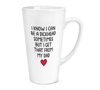 Gift Base I Know I Can Be A Dickhead Sometimes But I Get that from My Dad 17oz Large Latte Mug Cup