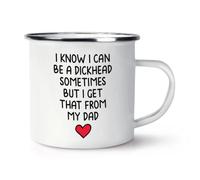 Gift Base I Know I Can Be A Dickhead Sometimes But I Get that from My Dad Enamel Mug Cup