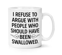 Gift Base I Refuse to Argue with People Who Should Have Been Swallowed 10oz Mug Cup