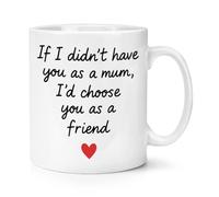 Gift Base If I Didn't Have You As A Mum I'd Choose You As A Friend 10oz Mug Cup
